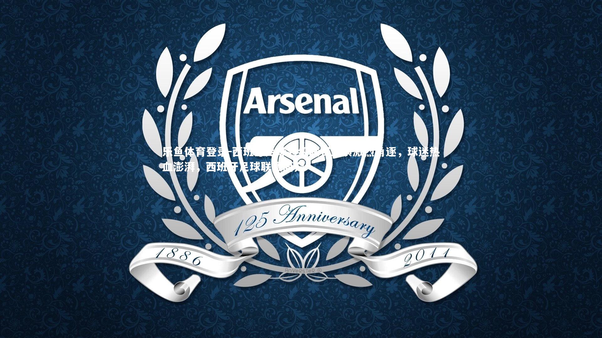 乐鱼体育登录-西班牙足球超级联赛上演激烈角逐，球迷热血澎湃，西班牙足球联赛简介