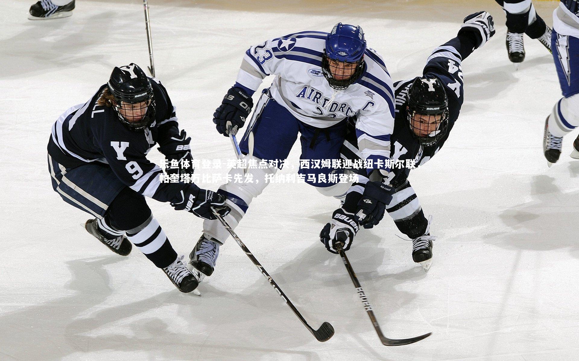 英超焦点对决,西汉姆联迎战纽卡斯尔联,帕奎塔万比萨卡先发,托纳利吉马良斯登场